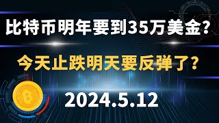 比特币明年要到35万美金？今天止跌明天要反弹了？5.12 比特币 以太坊 行情分析。