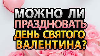 Должны ли ХРИСТИАНЕ праздновать День Святого Валентина?