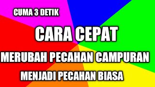 CARA CEPAT MERUBAH PECAHAN CAMPURAN KE PECAHAN BIASA