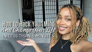 How to Hack Your Mind and Change Your Life in Less Than 5 Minutes