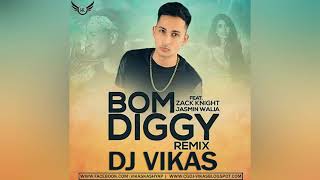 BOM DIGGY DIGGY BOM FEAT. ZACK KNIGHT JASMIN WALIA DJ VIKAS DANCE REMIX SONG 2018