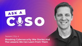 Shocking Cybersecurity War Stories And The Lessons We Can Learn From Them (Ask A CISO SE02EP04)