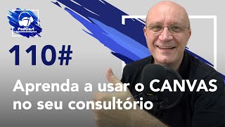 110# Aprenda a usar o CANVAS no seu consultório | Podcast Consultório-Empresa