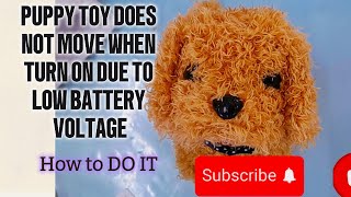 BATTERY CONTROLLED PUPPY TOY DOES NOT MOVE WHEN TURN ON DUE LOW VOLTAGE