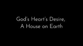 God's Heart's Desire, A House on Earth