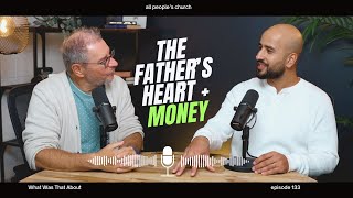 The Father's Heart and Money | PODCAST | Ep 133