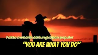 Fakta menarik dari ungkapan populer "You are what you do"