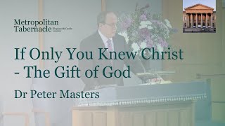 If Only You Knew Christ - The Gift of God | John 4.10 | Dr Peter Masters