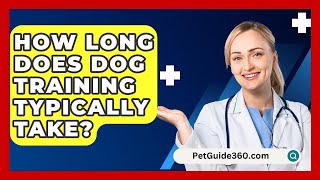 How Long Does Dog Training Typically Take? - PetGuide360.com