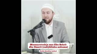 Mosmarrëvshja mes Ebu Bekrit dhe Omerit (radijAllahu anhuma) - Hoxhë Qëndrim Jashari