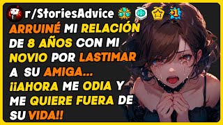 ARRUINE mi RELACION de 8 AÑOS con mi NOVIO por LASTIMAR a una de sus AMIGAS... ¡¡Ahora él me odia!!