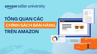 Tổng quan các chính sách bán hàng trên Amazon | Học viện nhà bán hàng