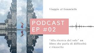 Podcast Viaggio Al Femminile: #02 Libro - Alla ricerca del sole