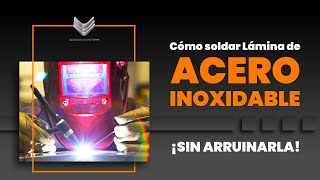 Cómo soldar Lámina de Acero Inoxidable ¡Sin arruinarla!