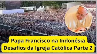 Papa Francisco na Indonésia Desafios da Igreja     Parte 2