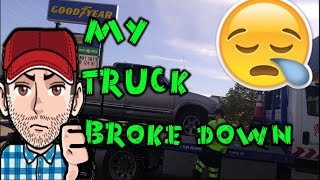 MY TRUCK BROKE DOWN!!!!