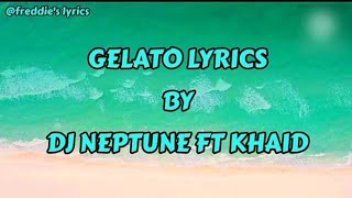 Gelato lyrics By DJ Neptune ft Khaid [Freddie's Lyrics]