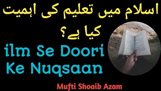 Islam Me Taleem Ki Ahmiyat | ilm Se Doori Ke Nuqsaan | Mufti Shoaib Azam