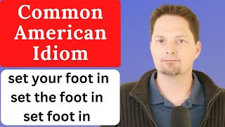 IMPORTANT AMERICAN EXPRESSION / CONFUSING ENGLISH / SET FOOT IN / SET A FOOT IN / SET YOUR FOOT IN