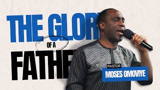 The Glory of a Father  I  Pastor Moses Omoviye