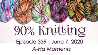 90% Knitting - Episode 339 - A-Ha Moments