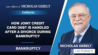 How Joint Credit Card Debt Is Handled After A Divorce During Bankruptcy | Nicholas Gebelt - CA