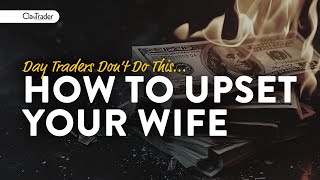 How to Make Your Wife Upset as a Day Trader