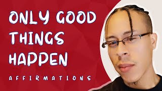 Only Good Things Happen to Me | Affirmations