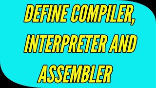 compiler, interpreter and assembler