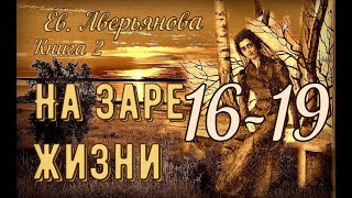 НА ЗАРЕ ЖИЗНИ гл. 16 - 19 (Евдокия Аверьянова) - продолжение "ИРИНКИНОГО СЧАСТЬЯ"