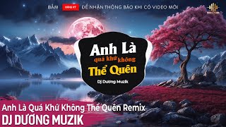 ANH LÀ QUÁ KHỨ KHÔNG THỂ QUÊN REMIX - DJ DƯƠNG MUZIK | Đời hư ảo em là giấc mơ hão huyền remix