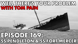 Well There's Your Problem | Episode 169: SS Pendleton & SS Fort Mercer