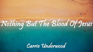 Carrie Underwood - Nothing But The Blood Of Jesus (lyrics)