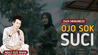 DADI MENUNGSO OJO SOK SUCI !!! - NGAJI GUS BAHA TERBARU 2021