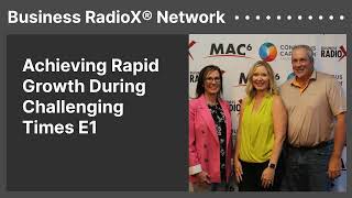 Achieving Rapid Growth During Challenging Times E1 | Business RadioX® Network