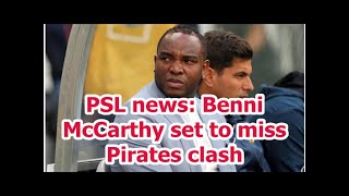 PSL news: Benni McCarthy set to miss Pirates clash