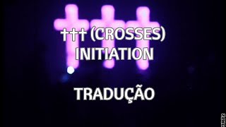 ✝✝✝ (Crosses) - Initiation (Tradução)