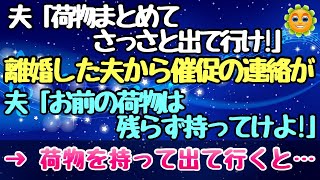 【スカッとする話】夫「荷物まとめてさっさと出ていけ！」先日離婚した夫から催促の連絡が…夫「お前の物は一つ残らず持ってけよ！」荷物をまとめて出ていくと… 【スカッとハレバレ】