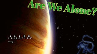 Alien Isolation:Are we alone?