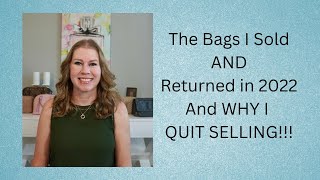 THE BAGS I SOLD AND RETURNED in 2022 and WHY I QUIT SELLING!!