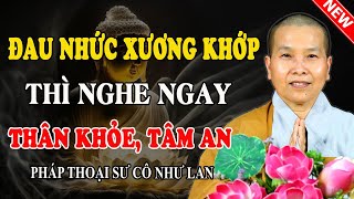 ĐAU NHỨC XƯƠNG KHỚP THÌ NGHE NGAY THÂN KHỎE, TÂM AN (Rất Linh Nghiệm) - Pháp Thoại Sư Cô Như Lan