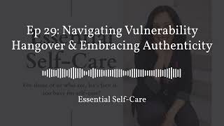 Ep 29: Navigating Vulnerability Hangover & Embracing Authenticity