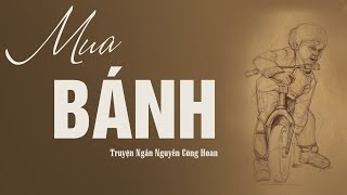 MUA BÁNH - TRUYỆN NGẮN NGUYỄN CÔNG HOAN. Mất đứa bé bà huyện chỉ nghĩ đến cái bánh tiếc hào rưỡi