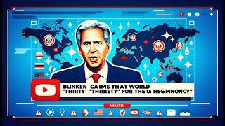 Blinken claims that the World is "THIRSTY" for the US hegemony