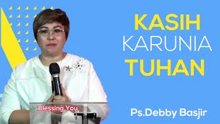 Khotbah Ps.Debby Basjir. KASIH KARUNIA TUHAN.