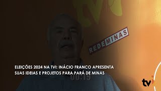 Eleições 2024 na TVI: Inácio Franco apresenta suas ideias e projetos para Pará de Minas