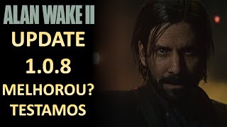 Alan Wake 2 update 1.0.8 será que teve melhoras de desempenho?