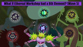 What If Ethereal Workshop had a 6th Element? (Wave 5)