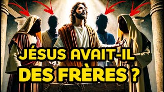 Qui étaient les frères biologiques de Jésus-Christ ?