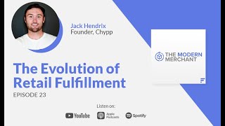 Modern Merchant Podcast [EP 23]: New Host! & Evolution of Retail Fulfillment w/ Chypp's Jack Hendrix